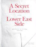 Secret Location on the Lower East Side Adventures in Writing 1960 1980 A Sourcebook of Information