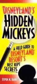 Disneylands Hidden Mickeys A Field Guide to the Disneyland Resorts Best Kept Secrets