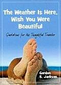 Weather Is Here Wish You Were Beautiful Quotes for the Thoughtful Travelers