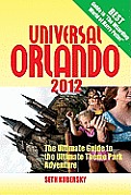 Universal Orlando 2012 The Ultimate Guide to the Ultimate Theme Park Adventure