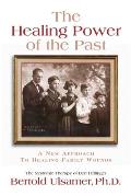 The Healing Power of the Past: A New Approach to Healing Family Wounds