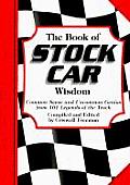 Book of Stock Car Wisdom Common Sense & Uncommon Genius from 101 Legends of the Track
