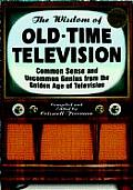 Wisdom of Old Time Television Common Sense & Uncommon Genius from the Golden Age of Television