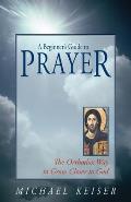 A Beginner's Guide to Prayer: The Orthodox Way to Draw Closer to God
