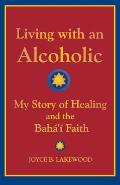 Living with an Alcoholic: My Story of Healing and the Baha'i Faith