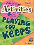 Playing for Keeps: Spiritual Family Time Activities for All Ages (Family Time Activities Books)