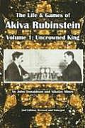 The Life & Games of Akiva Rubinstein: Volume 1: Uncrowned King