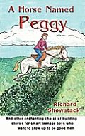 A Horse Named Peggy: and other enchanting character-building stories for smart teenage boys who want to grow up to be good men