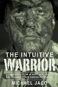 The Intuitive Warrior: Lessons from a Navy Seal on Unleashing Your Hidden Potential Volume 1