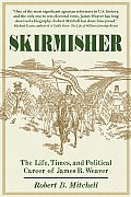 Skirmisher The Life Times & Political Career of James B Weaver