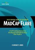 The Essential Guide to Mastering MadCap Flare: A Self-Teaching Assistant in Developing and Implementing Flare Projects