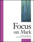 Focus on Mark: A Study Guide for Groups and Individuals