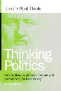Thinking Politics Perspectives in Ancient Modern & Postmodern Political Theory