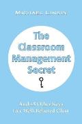 Classroom Management Secret & 45 Other Keys to a Well Behaved Class