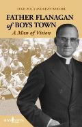 Father Flanagan of Boys Town: A Man of Vision