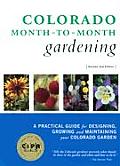 Colorado Month To Month Gardening A Practical Guide for Designing Growing & Maintaining Your Colorado Garden