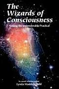 Wizards of Consciousness Making the Imponderable Practical