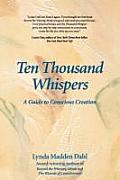 Ten Thousand Whispers: A Guide to Conscious Creation