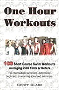 One Hour Workouts: 100 Short Course Swim Workouts Averaging 2500 Yards or Meters