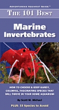 The 101 Best Marine Invertebrates: How to Choose & Keep Hardy, Colorful, Fascinating Species That Will Thrive in Your Home Aquarium
