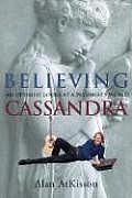 Believing Cassandra An Optimist Looks at a Pessimists World