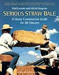 Serious Straw Bale A Home Construction Guide for All Climates
