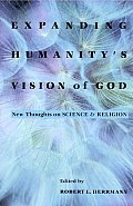 Expanding Humanitys Vision of God New Thoughts on Science & Religion