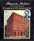 Minnesota Architect The Life & Work of Clarence H Johnston