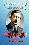 Arpad Sardi His Story: A survivor of one of the most brutal periods in Hungarian History