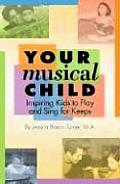 Your Musical Child Inspiring Kids to Play & Sing for Keeps