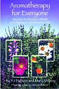Aromatherapy for Everyone Discover the Scents of Health & Happiness with Essential Oils