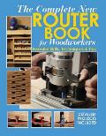 Complete New Router Book for Woodworkers Essential Skills Techniques & Tips
