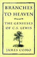 Branches to Heaven The Geniuses of C S Lewis
