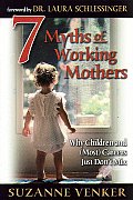 7 Myths of Working Mothers Why Children & Most Careers Just Dont Mix