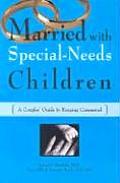 Married with Special Needs Children A Couples Guide to Keeping Connected
