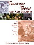 Teaching Teens with ADD A Quick Reference Guide for Teachers & Parents