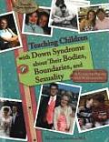 Teaching Children with Down Syndrome about Their Bodies, Boundaries, and Sexuality: A Guide for Parents and Professionals