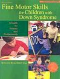 Fine Motor Skills for Children with Down Syndrome A Guide for Parents & Professional