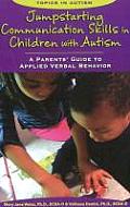 Jumpstarting Communication Skills In Children With Autism A Parents Guide To Applied Verbal Behavior