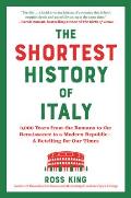Shortest History of Italy 3000 Years from the Romans to the Renaissamce to a Modern Republic a Retelling for Our Times