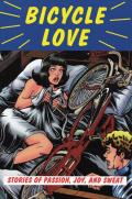 Bicycle Love Stories of Passion Joy & Sweat