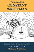 The Journals of Constant Waterman: Paddling, Poling, and Sailing for the Love of It