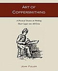 Art of Coppersmithing A Practical Treatise on Working Sheet Copper Into All Forms