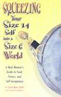Squeezing Your Size 14 Self Into a Size 6 World A Real Womans Guide to Food Fitness & Self Acceptance