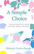 Simple Choice A Practical Guide for Saving Your Time Money & Sanity