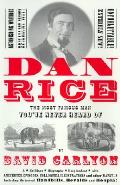 Dan Rice The Most Famous Man Youve Never Heard of