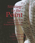 Sticking to the Point A Step by Step Approach to TCM Acupuncture Therapy New Edition