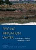 Pricing Irrigation Water: Principles and Cases from Developing Countries