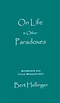On Life & Other Paradoxes Aphorisms & Little Stories from Bert Hellinger