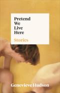 Pretend We Live Here: Stories